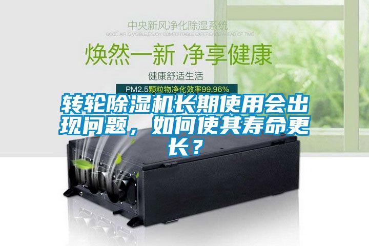 轉輪除濕機長期使用會出現(xiàn)問題，如何使其壽命更長？