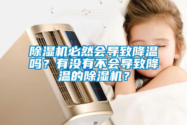 除濕機(jī)必然會(huì)導(dǎo)致降溫嗎？有沒(méi)有不會(huì)導(dǎo)致降溫的除濕機(jī)？