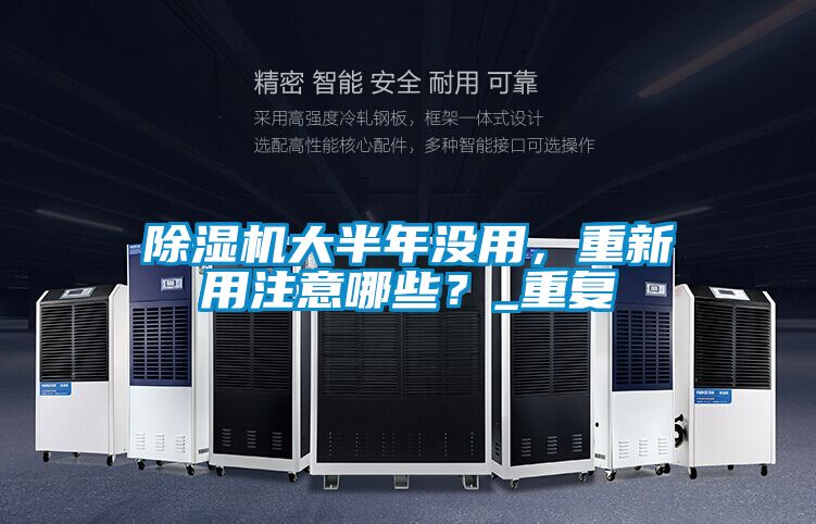 除濕機(jī)大半年沒用，重新用注意哪些？_重復(fù)
