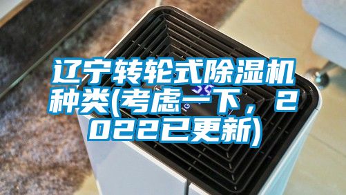 遼寧轉(zhuǎn)輪式除濕機(jī)種類(考慮一下，2022已更新)