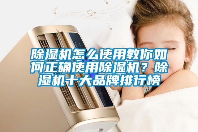 除濕機(jī)怎么使用教你如何正確使用除濕機(jī)？除濕機(jī)十大品牌排行榜