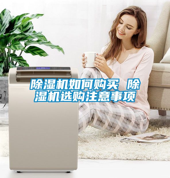 除濕機(jī)如何購(gòu)買(mǎi) 除濕機(jī)選購(gòu)注意事項(xiàng)