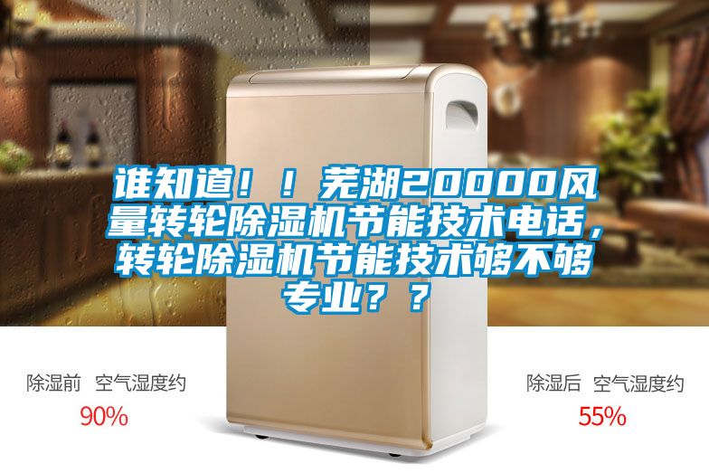 誰知道?。∈徍?0000風(fēng)量轉(zhuǎn)輪除濕機節(jié)能技術(shù)電話，轉(zhuǎn)輪除濕機節(jié)能技術(shù)夠不夠?qū)I(yè)？？