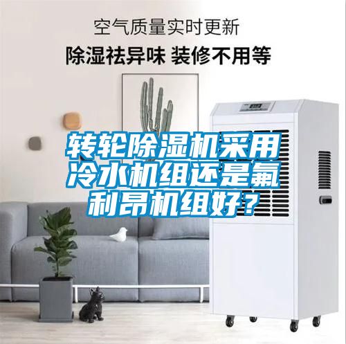 轉輪除濕機采用冷水機組還是氟利昂機組好？