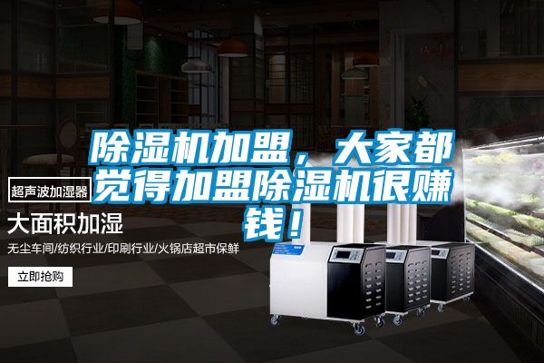 除濕機(jī)加盟，大家都覺得加盟除濕機(jī)很賺錢！