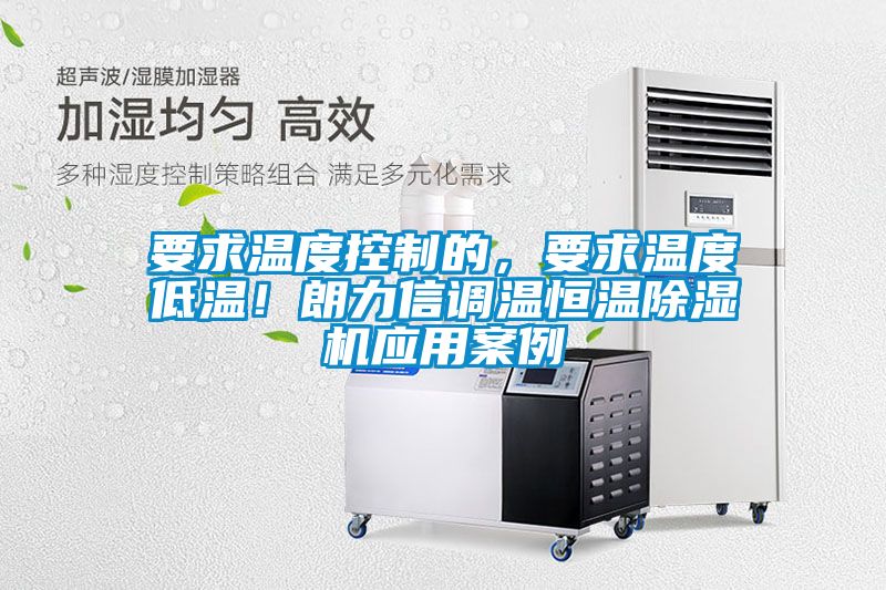 要求溫度控制的，要求溫度低溫！朗力信調(diào)溫恒溫除濕機應(yīng)用案例