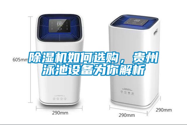 除濕機(jī)如何選購(gòu)，貴州泳池設(shè)備為你解析