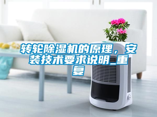 轉(zhuǎn)輪除濕機(jī)的原理，安裝技術(shù)要求說明_重復(fù)