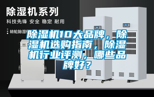 除濕機(jī)10大品牌，除濕機(jī)選購指南，除濕機(jī)行業(yè)評(píng)測，哪些品牌好？