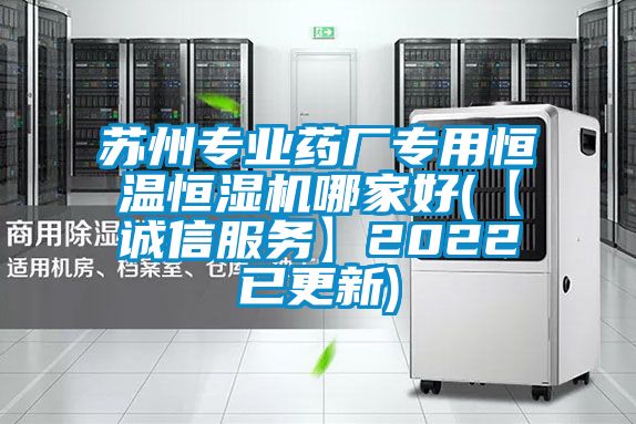 蘇州專業(yè)藥廠專用恒溫恒濕機哪家好(【誠信服務(wù)】2022已更新)