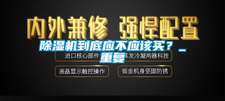 除濕機到底應不應該買？_重復