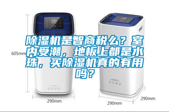 除濕機(jī)是智商稅么？室內(nèi)受潮，地板上都是水珠，買除濕機(jī)真的有用嗎？