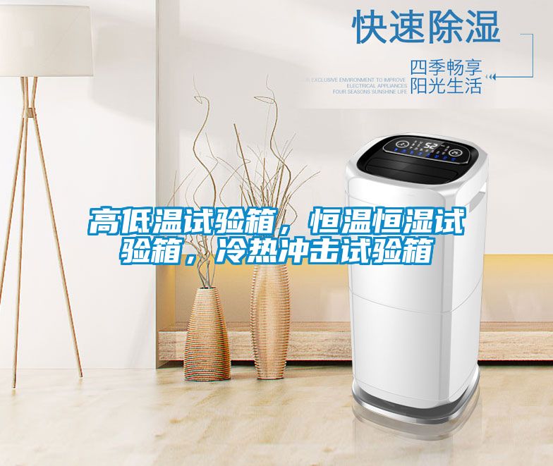 高低溫試驗(yàn)箱，恒溫恒濕試驗(yàn)箱，冷熱沖擊試驗(yàn)箱