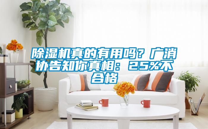 除濕機真的有用嗎？廣消協(xié)告知你真相：25%不合格