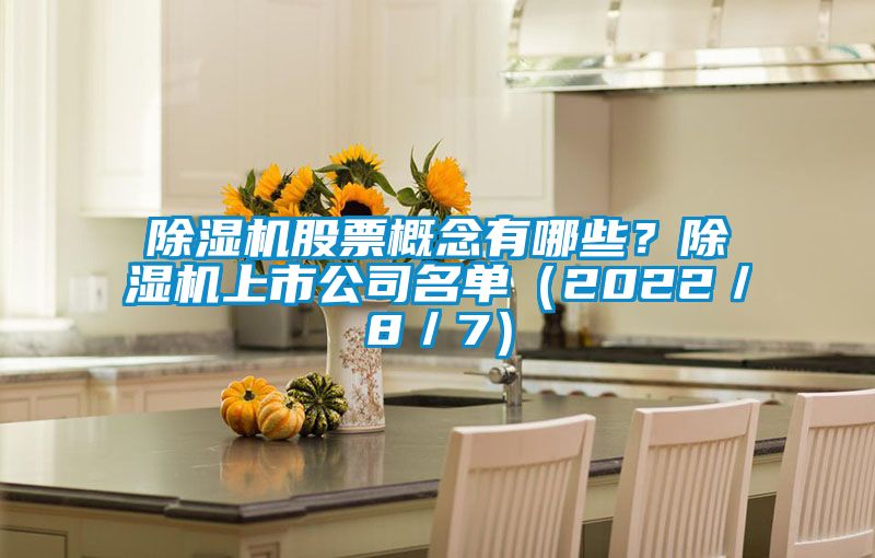 除濕機(jī)股票概念有哪些？除濕機(jī)上市公司名單（2022／8／7）