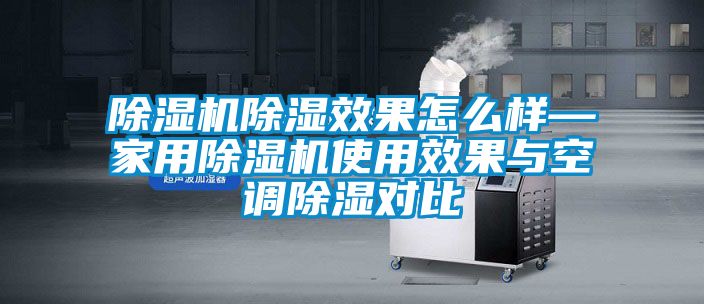 除濕機(jī)除濕效果怎么樣—家用除濕機(jī)使用效果與空調(diào)除濕對(duì)比