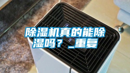除濕機(jī)真的能除濕嗎？_重復(fù)