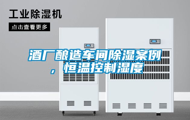 酒廠釀造車間除濕案例，恒溫控制濕度