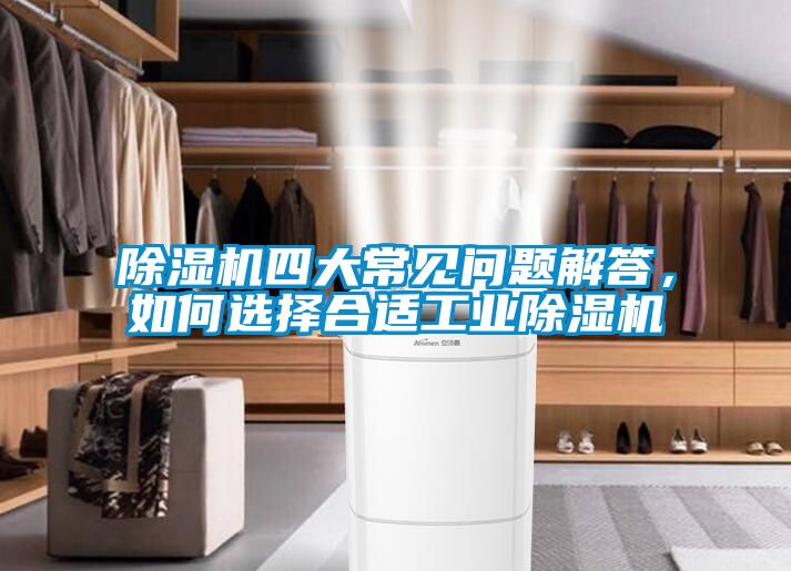 除濕機(jī)四大常見問題解答，如何選擇合適工業(yè)除濕機(jī)