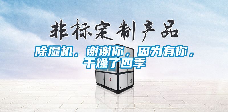 除濕機(jī)，謝謝你，因?yàn)橛心?，干燥了四?></div>
								<div   id=