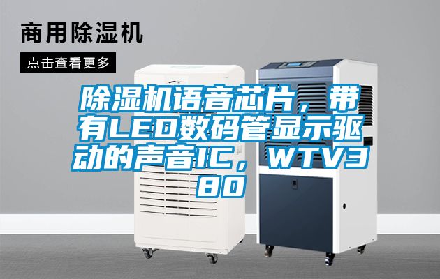 除濕機語音芯片，帶有LED數(shù)碼管顯示驅(qū)動的聲音IC，WTV380