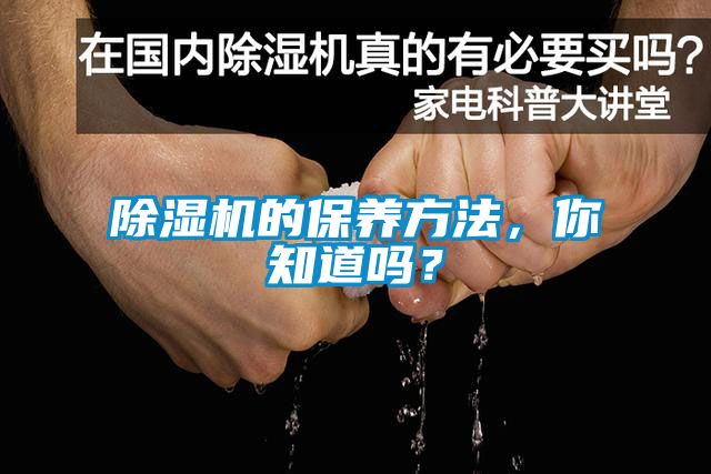 除濕機的保養(yǎng)方法，你知道嗎？