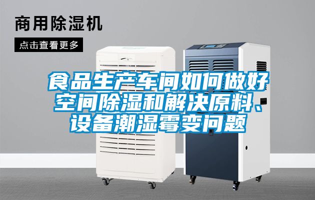 食品生產(chǎn)車間如何做好空間除濕和解決原料、設(shè)備潮濕霉變問題