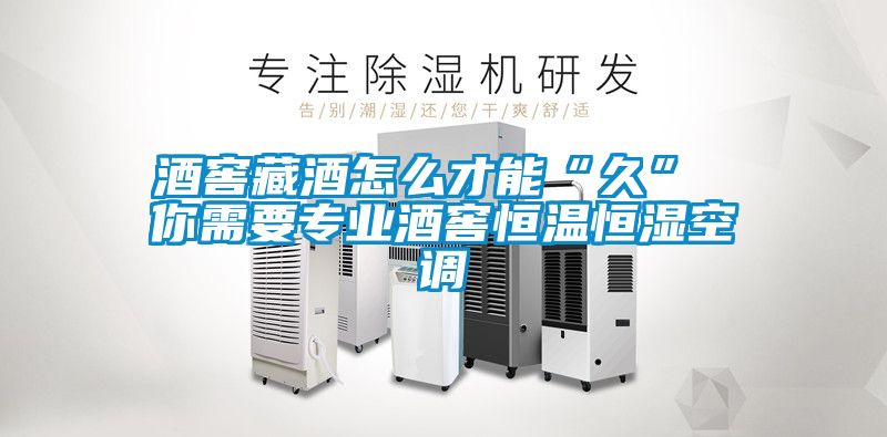 酒窖藏酒怎么才能“久” 你需要專業(yè)酒窖恒溫恒濕空調