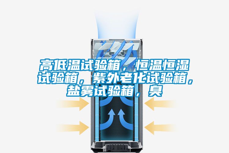高低溫試驗(yàn)箱，恒溫恒濕試驗(yàn)箱，紫外老化試驗(yàn)箱，鹽霧試驗(yàn)箱，臭