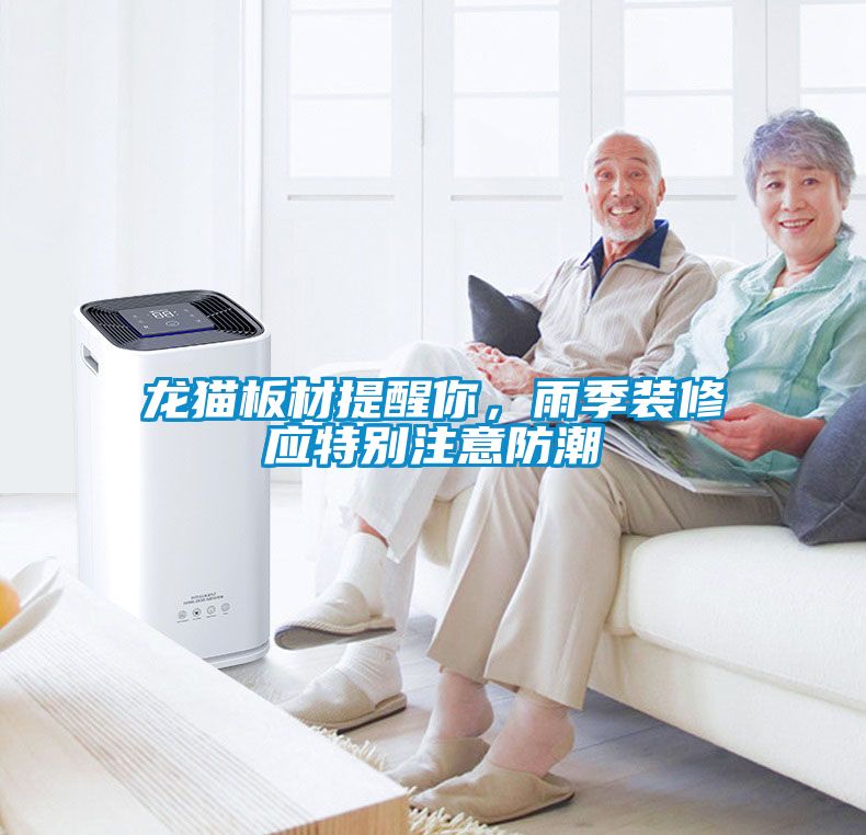 龍貓板材提醒你，雨季裝修應(yīng)特別注意防潮