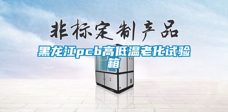 黑龍江pcb高低溫老化試驗(yàn)箱